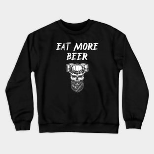 Eat More Beer - Funny Beer Quote For Funny People, Beer Fans Gifts, Beer Lovers Crewneck Sweatshirt